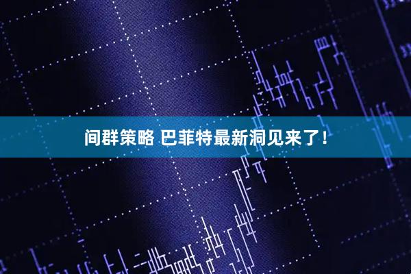 间群策略 巴菲特最新洞见来了！